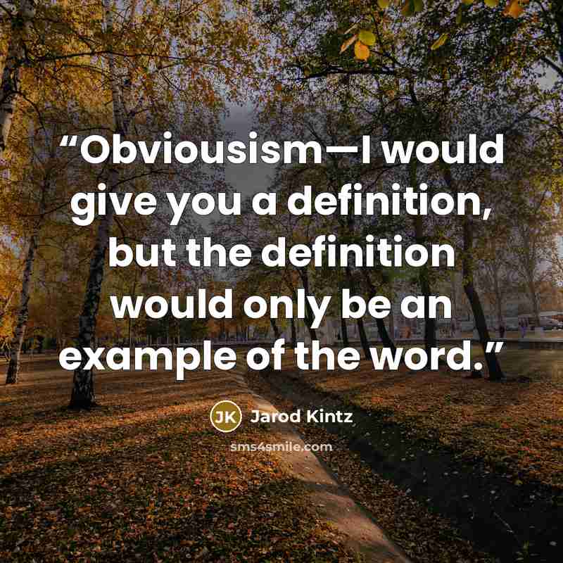 “Obviousism—I would give you a definition, but the definition would only be an example of the word.” quote by Jarod Kintz