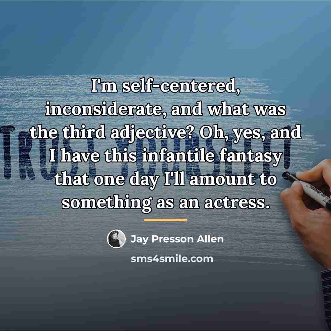 “I'm self-centered, inconsiderate, and what was the third adjective? Oh,…” quote by Jay Presson Allen
