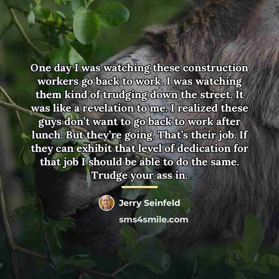 “One day I was watching these construction workers go back…” quote by Jerry Seinfeld
