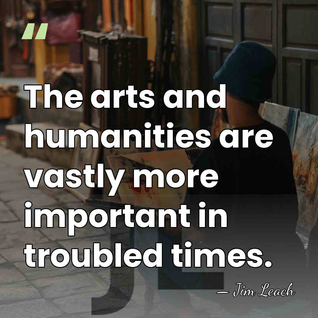 The arts and humanities are vastly more important in troubled times. - Jim Leach