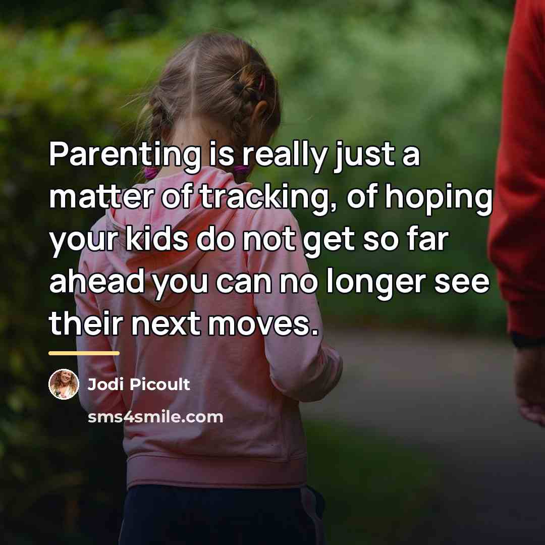 “Parenting is really just a matter of tracking, of hoping…” quote by Jodi Picoult