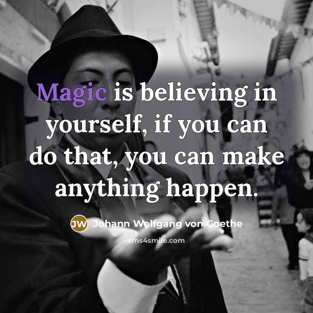 “Magic is believing in yourself, if you can do that,…” quote by Johann Wolfgang von Goethe