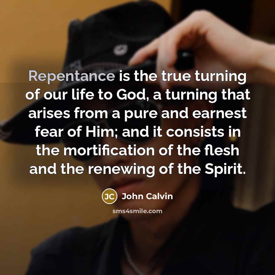 “Repentance is the true turning of our life to God,…” quote by John Calvin