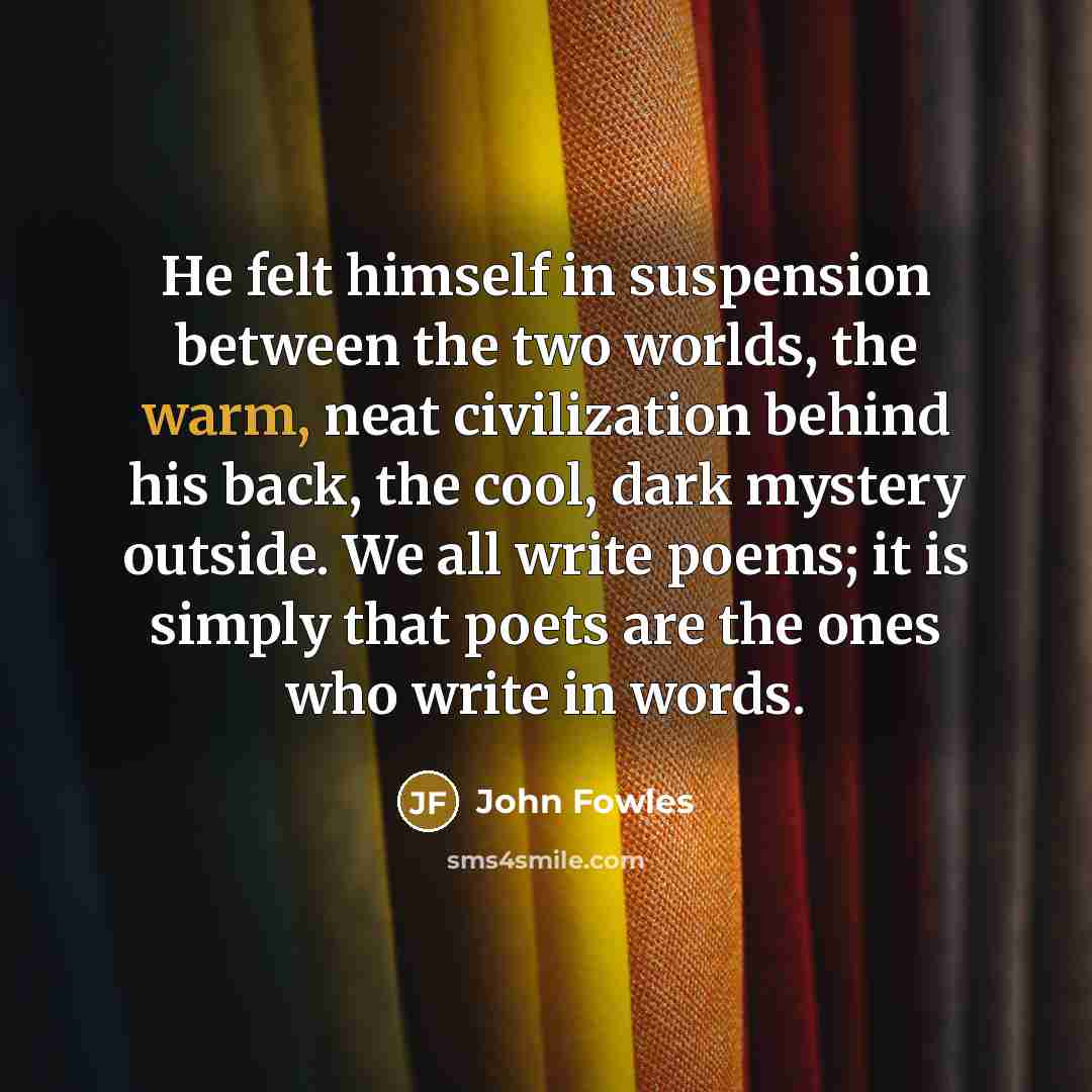 “He felt himself in suspension between the two worlds, the…” quote by John Fowles