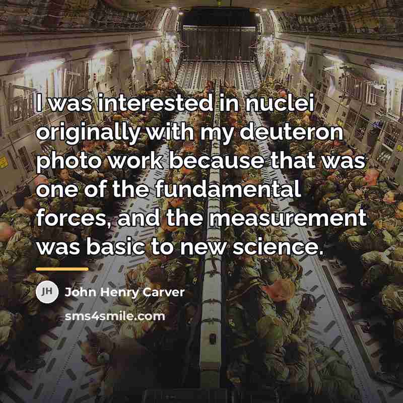 “I was interested in nuclei originally with my deuteron photo…” quote by John Henry Carver