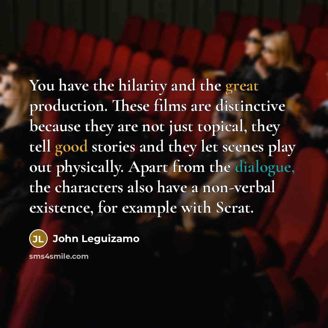 “You have the hilarity and the great production. These films…” quote by John Leguizamo