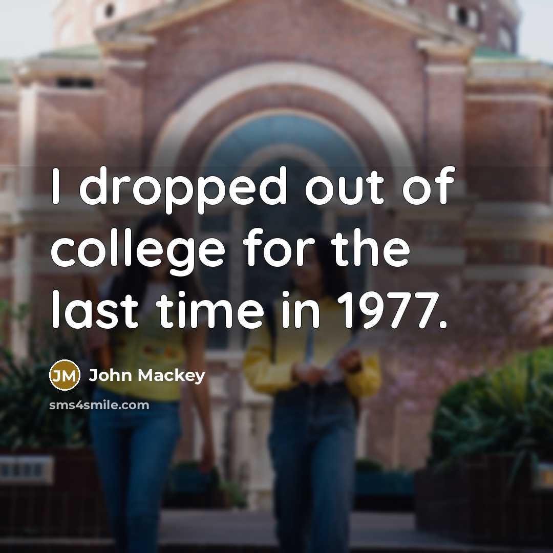 “I dropped out of college for the last time in…” quote by John Mackey