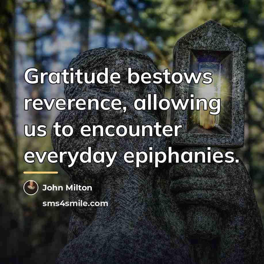 “Gratitude bestows reverence, allowing us to encounter everyday epiphanies.…” quote by John Milton