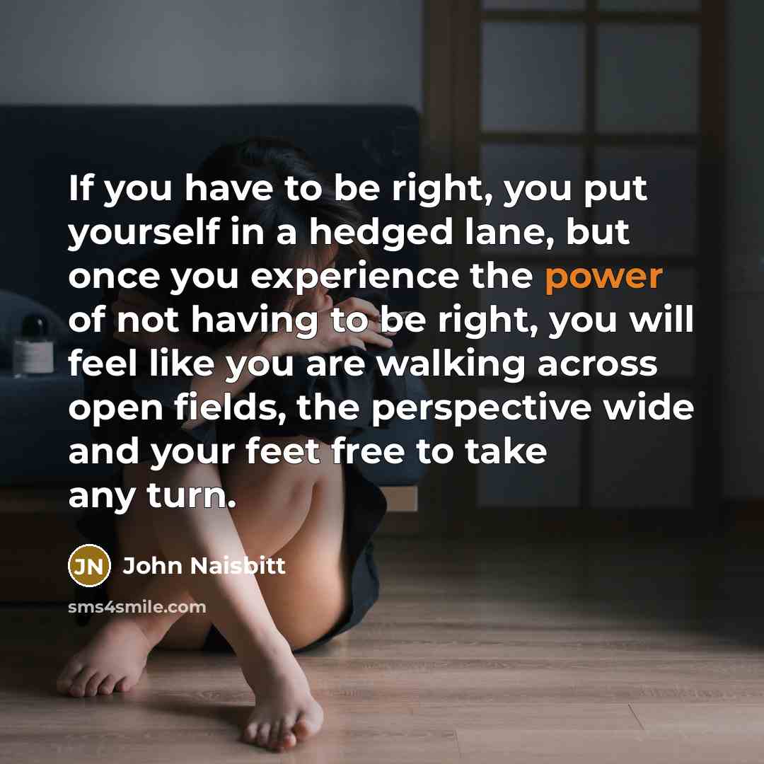 “If you have to be right, you put yourself in…” quote by John Naisbitt
