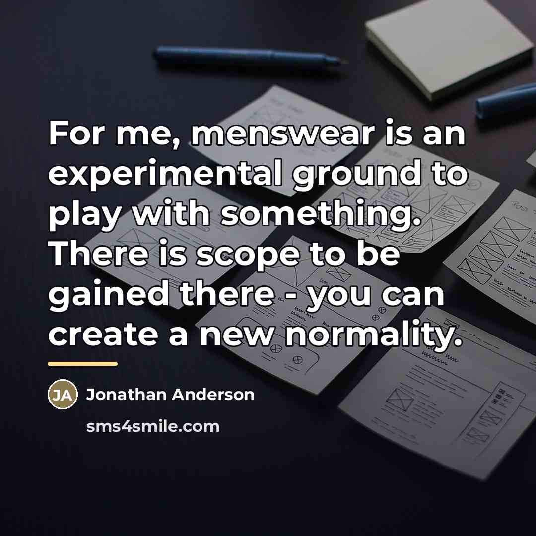 “For me, menswear is an experimental ground to play with…” quote by Jonathan Anderson
