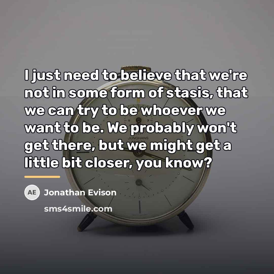 “I just need to believe that we're not in some…” quote by Jonathan Evison