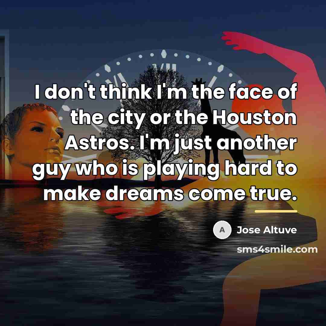 “I don't think I'm the face of the city or…” quote by Jose Altuve