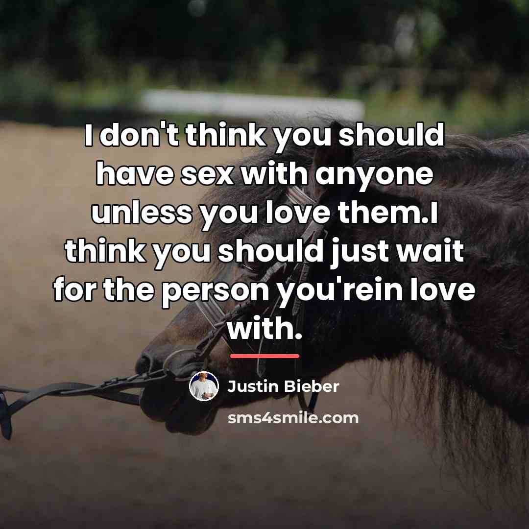 “I don't think you should have sex with anyone unless…” quote by Justin Bieber