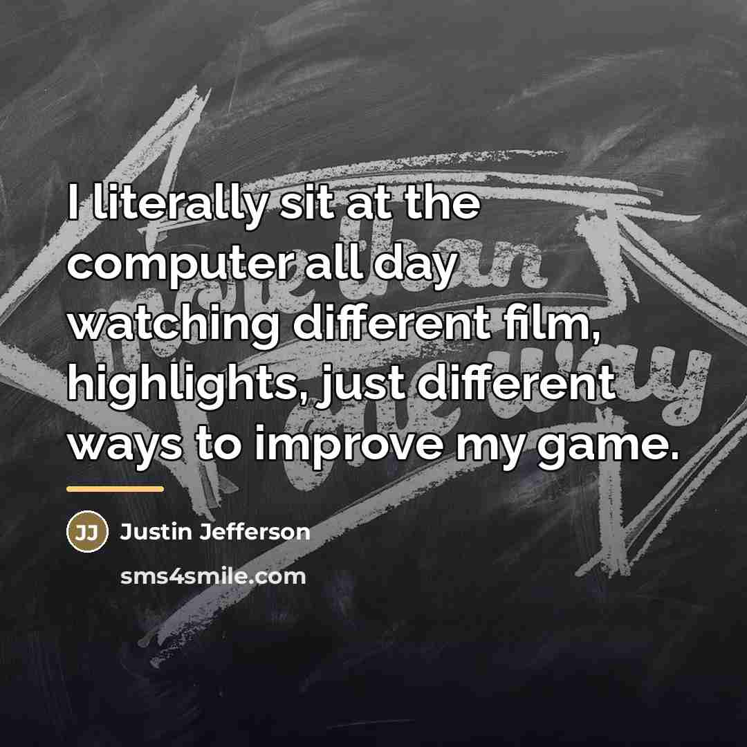 “I literally sit at the computer all day watching different…” quote by Justin Jefferson