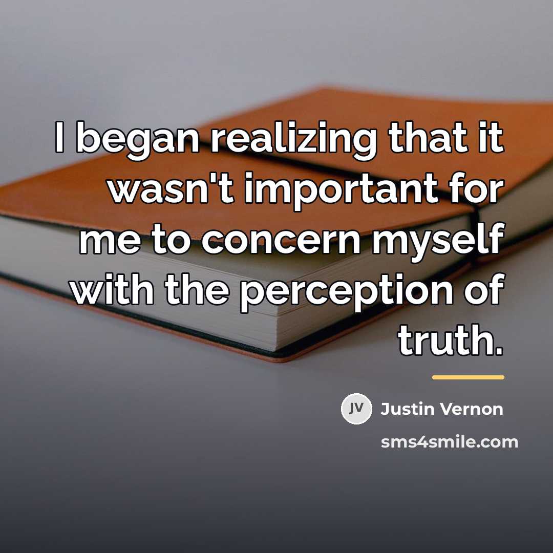 “I began realizing that it wasn't important for me to…” quote by Justin Vernon