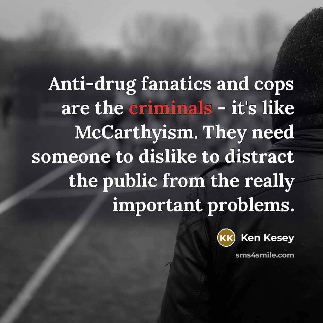 “Anti-drug fanatics and cops are the criminals - it's like…” quote by Ken Kesey