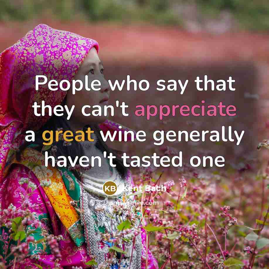 “People who say that they can't appreciate a great wine…” quote by Kent Bach