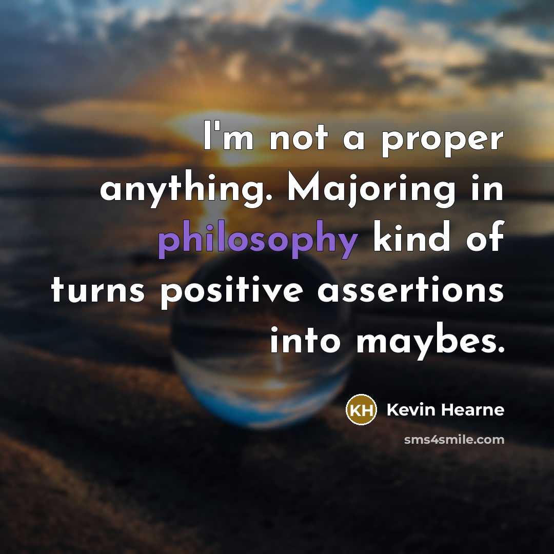 “I'm not a proper anything. Majoring in philosophy kind of…” quote by Kevin Hearne