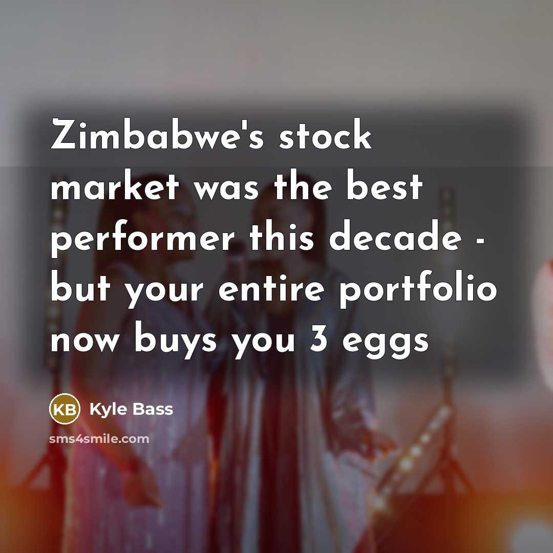 “Zimbabwe's stock market was the best performer this decade -…” quote by Kyle Bass