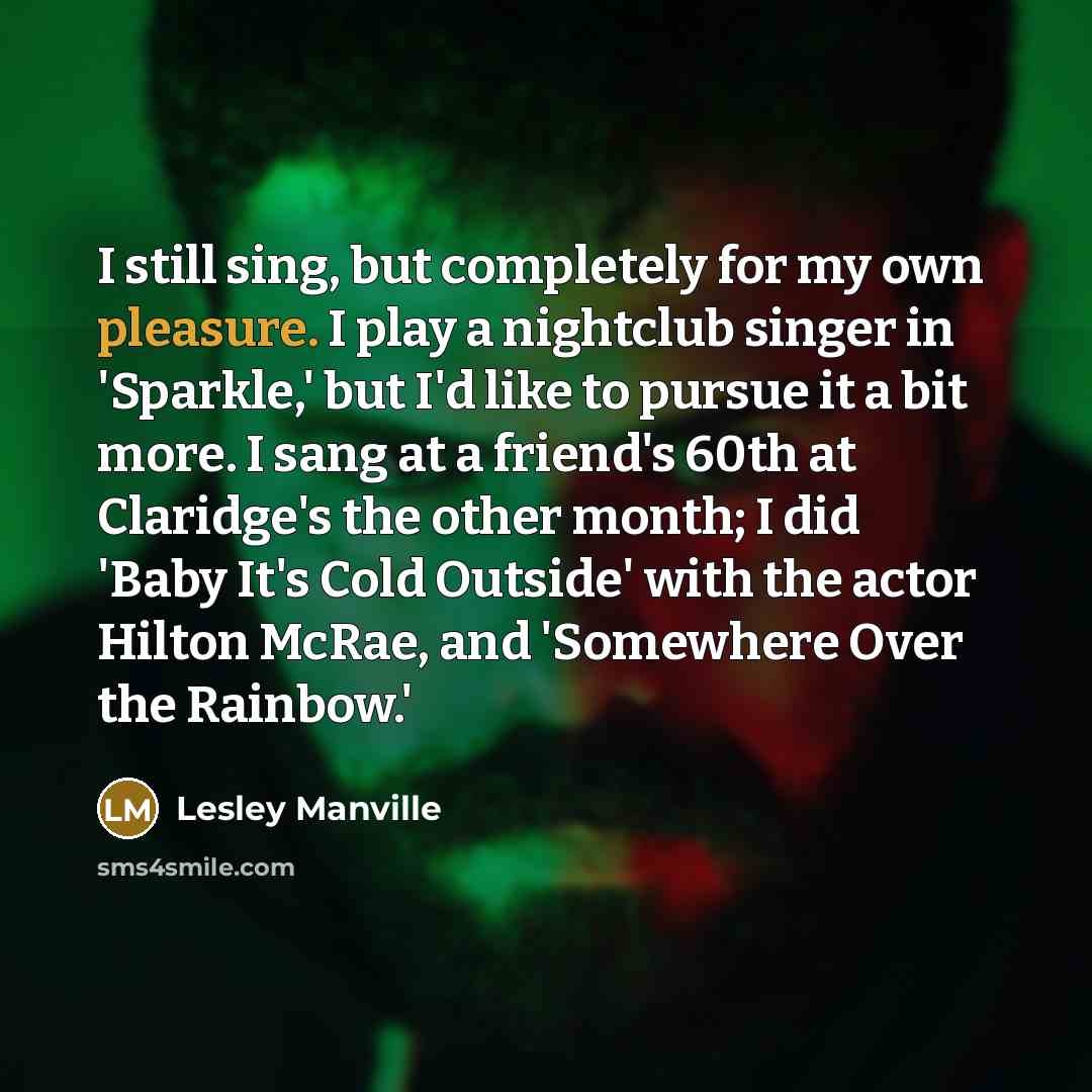 “I still sing, but completely for my own pleasure. I…” quote by Lesley Manville