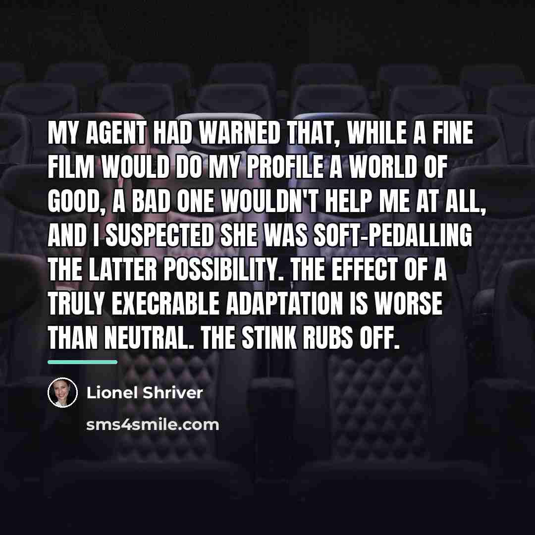 “My agent had warned that, while a fine film would…” quote by Lionel Shriver