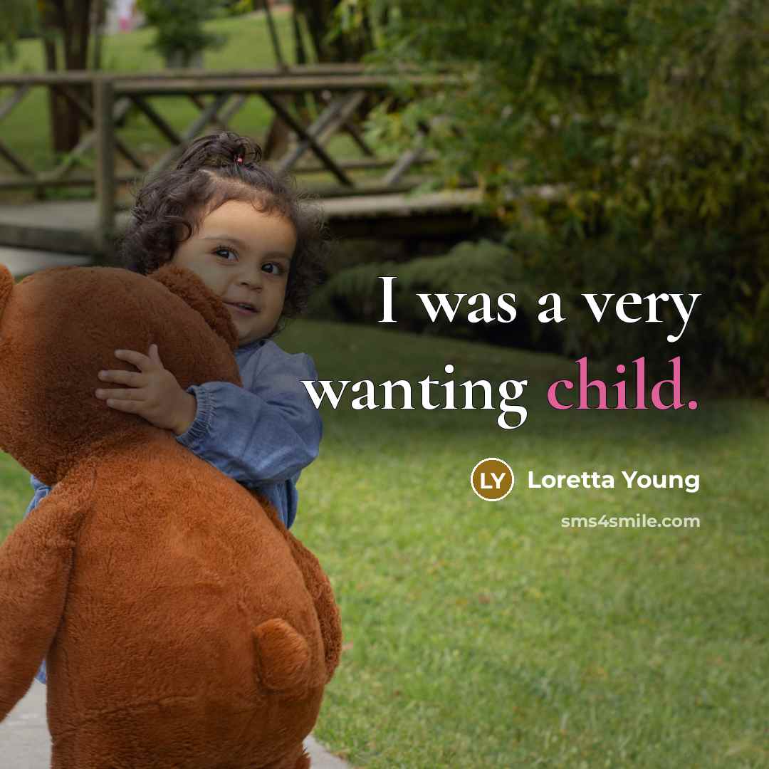 “I was a very wanting child.” quote by Loretta Young