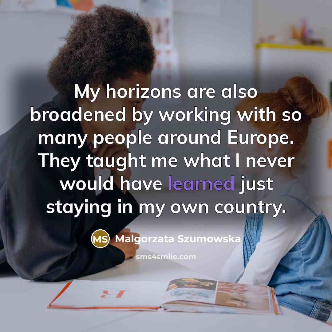 “My horizons are also broadened by working with so many…” quote by Malgorzata Szumowska