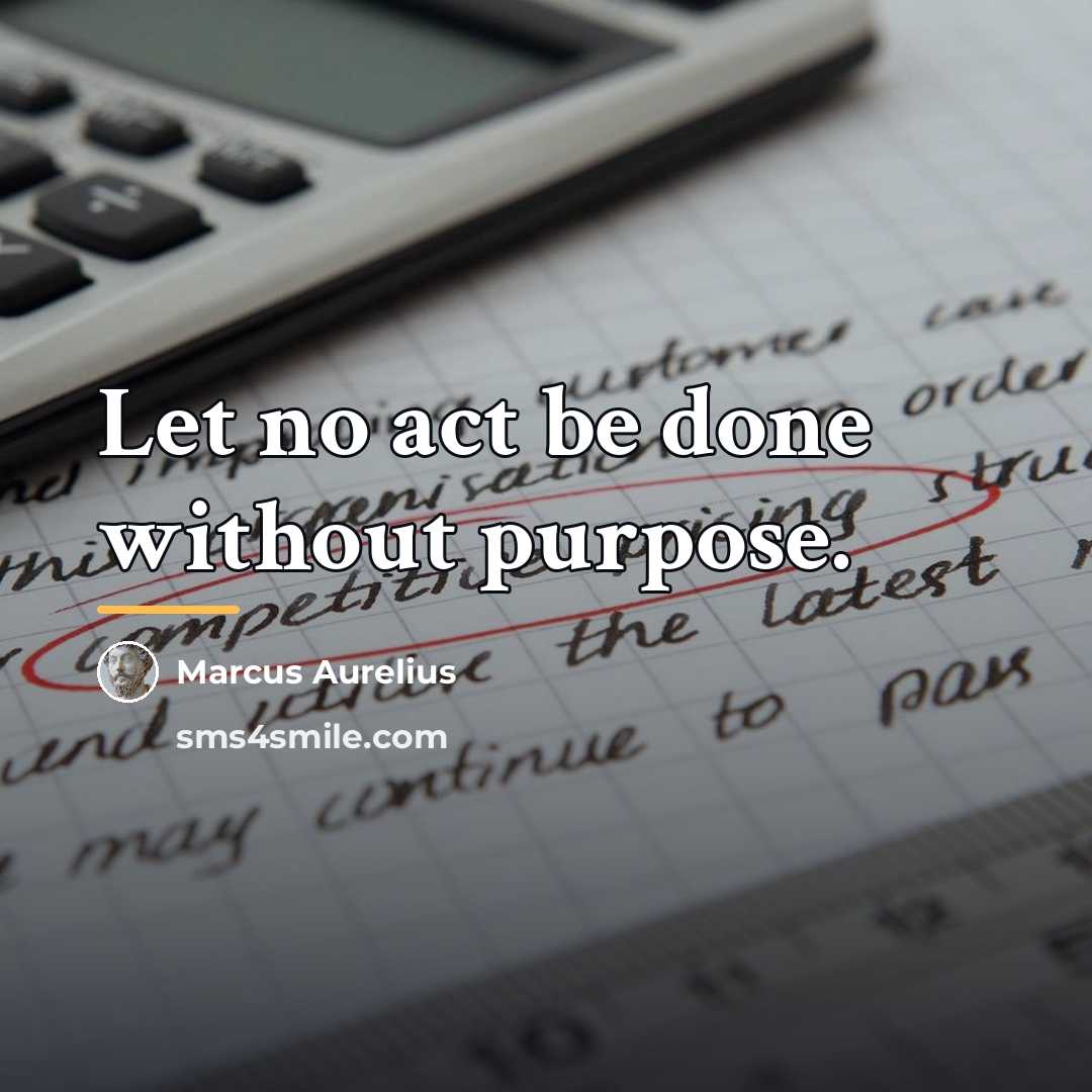 “Let no act be done without purpose.…” quote by Marcus Aurelius