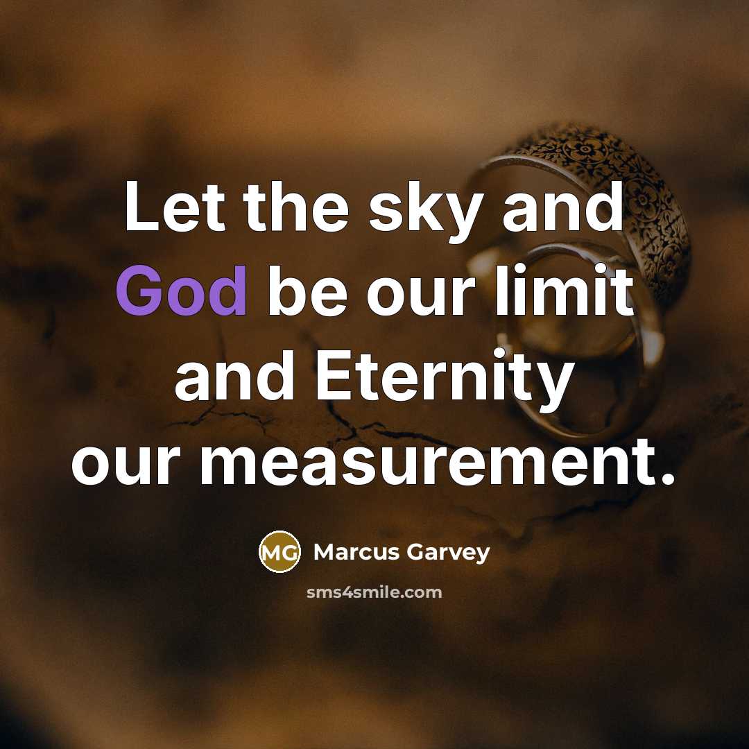 “Let the sky and God be our limit and Eternity…” quote by Marcus Garvey