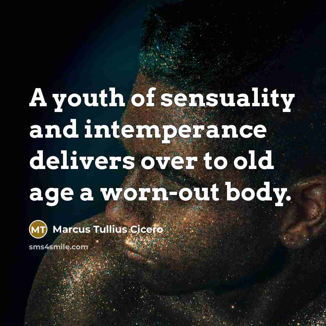 “A youth of sensuality and intemperance delivers over to old…” quote by Marcus Tullius Cicero