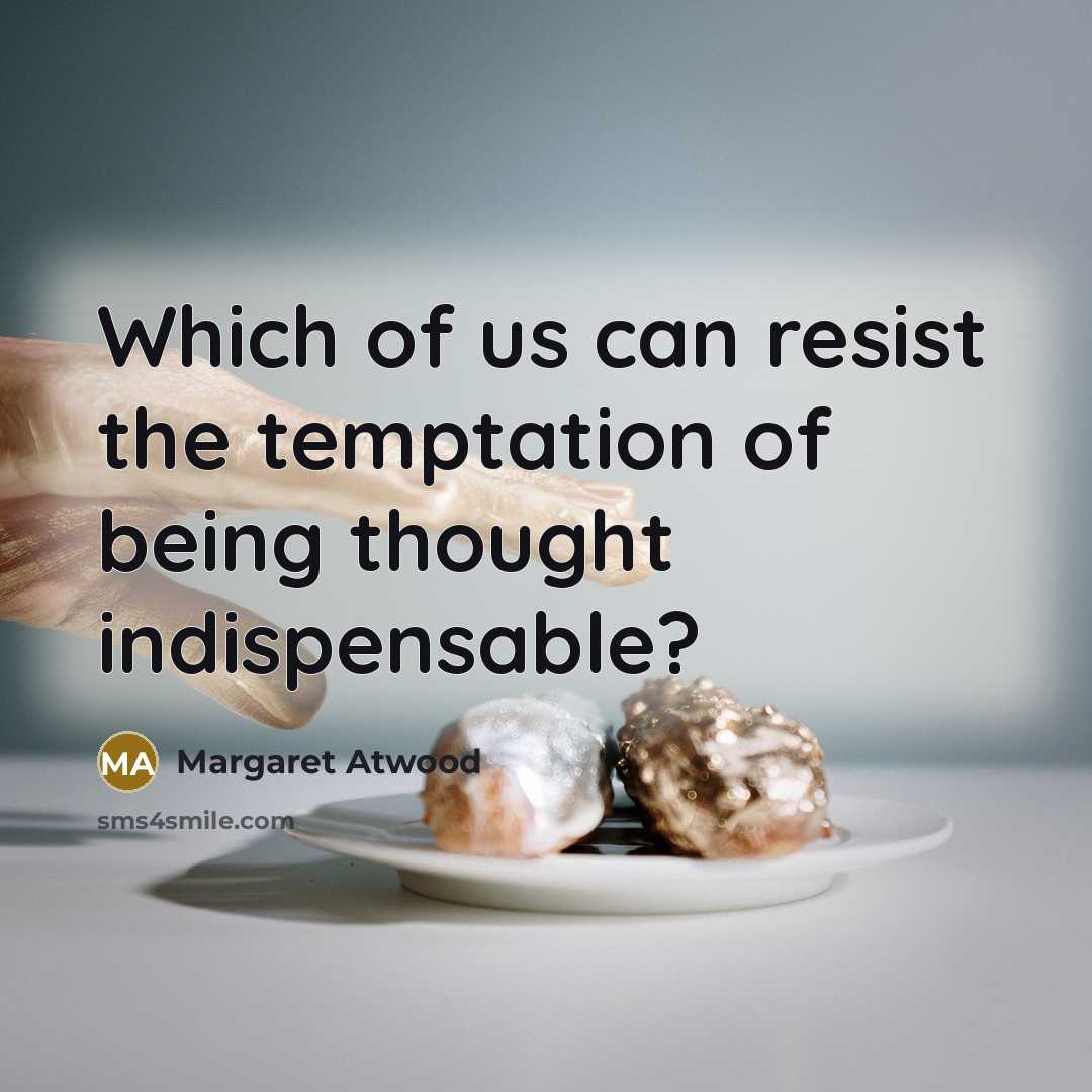 “Which of us can resist the temptation of being thought…” quote by Margaret Atwood