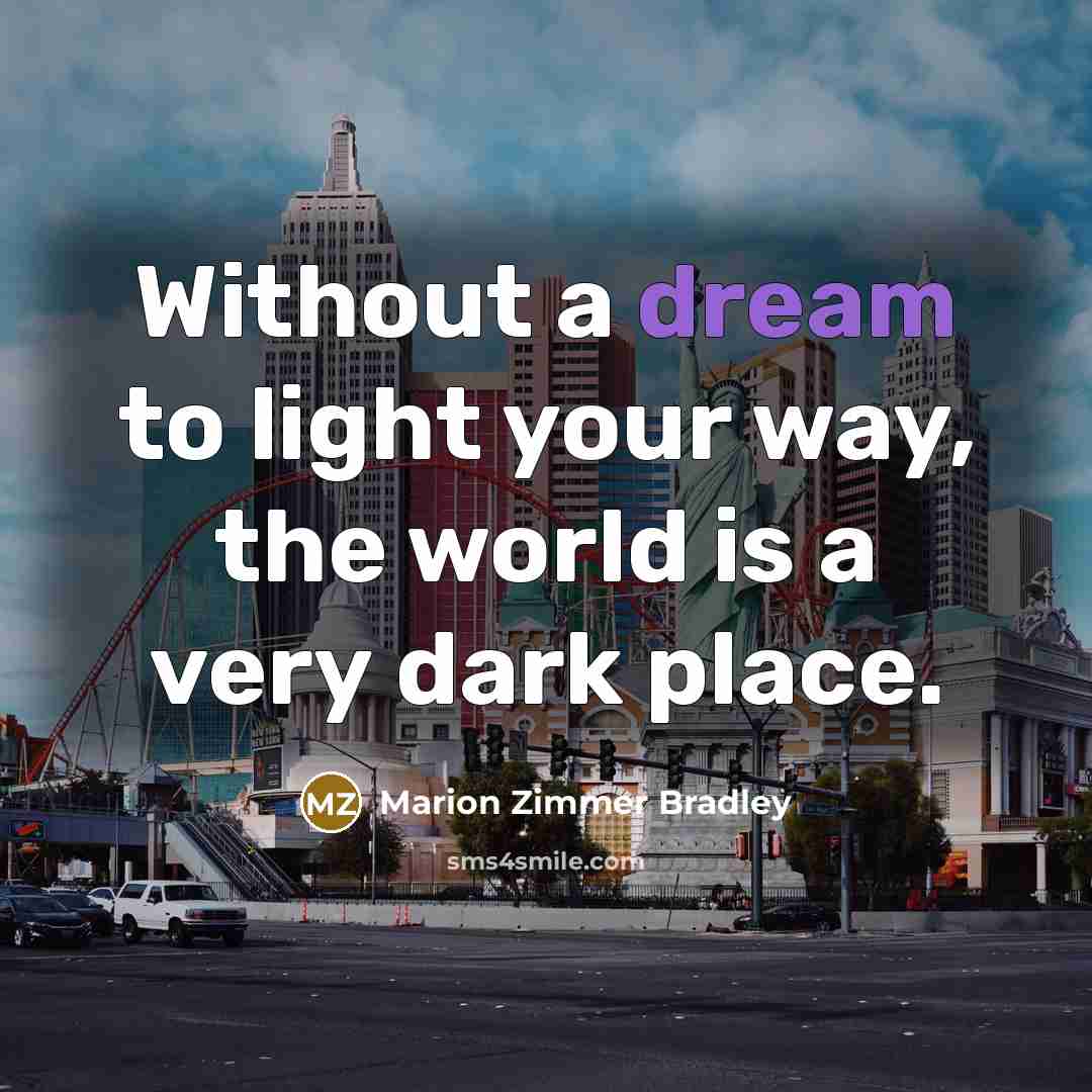 “Without a dream to light your way, the world is…” quote by Marion Zimmer Bradley