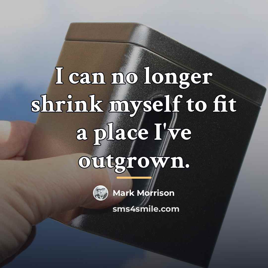 “I can no longer shrink myself to fit a place…” quote by Mark Morrison