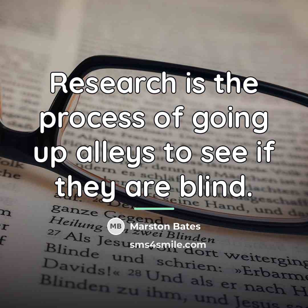 “Research is the process of going up alleys to see…” quote by Marston Bates
