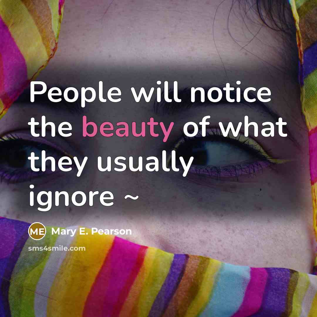 “People will notice the beauty of what they usually ignore…” quote by Mary E. Pearson