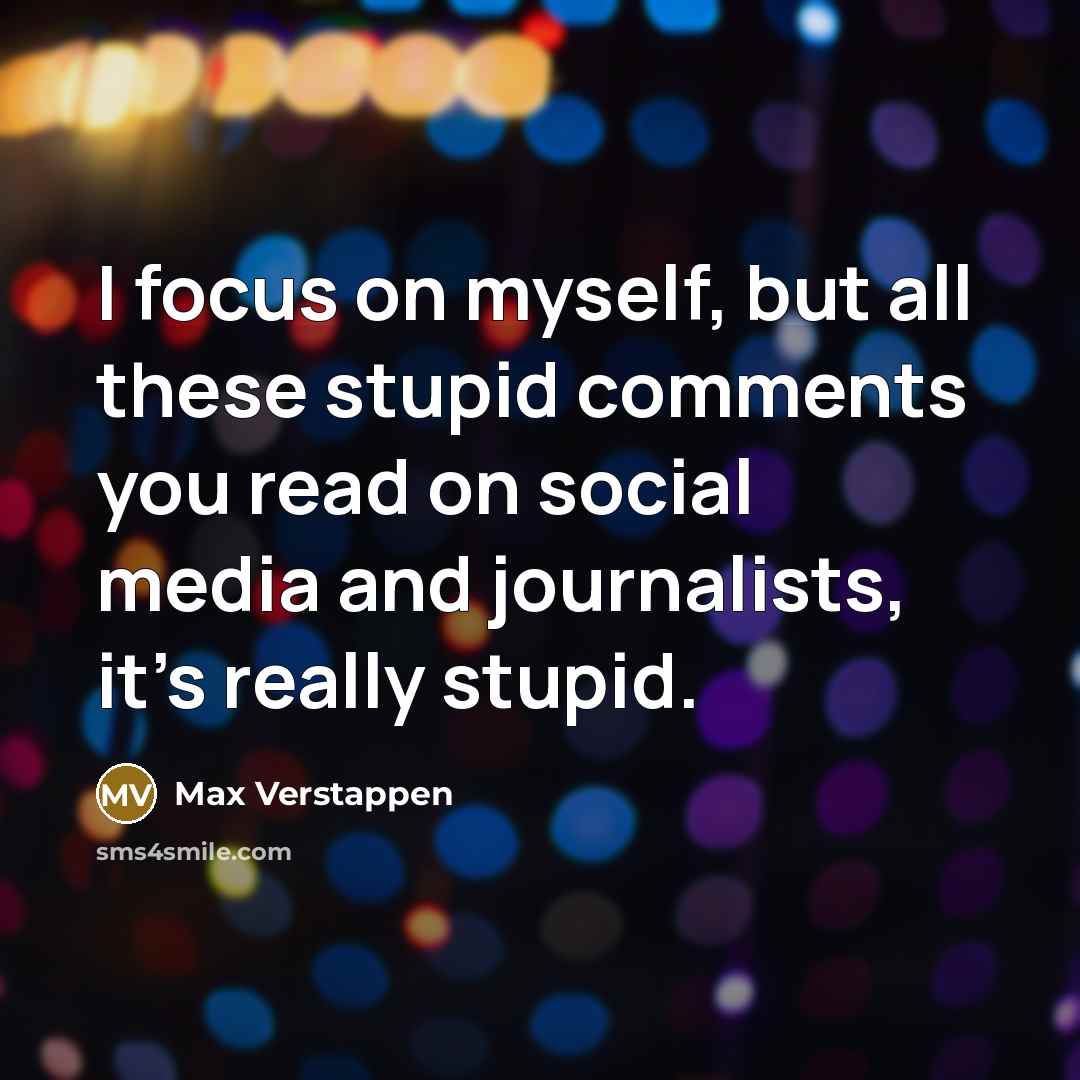 “I focus on myself, but all these stupid comments you…” quote by Max Verstappen