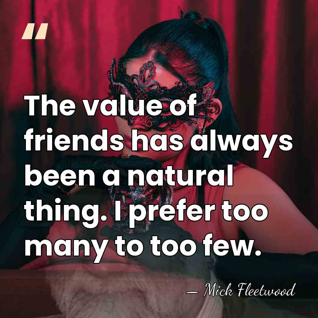 The value of friends has always been a natural thing. I prefer&hellip; - Mick Fleetwood