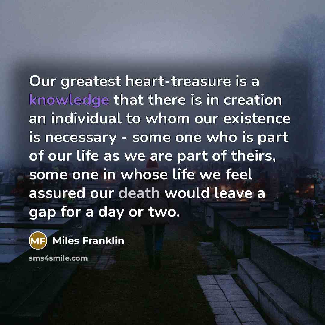 “Our greatest heart-treasure is a knowledge that there is in…” quote by Miles Franklin
