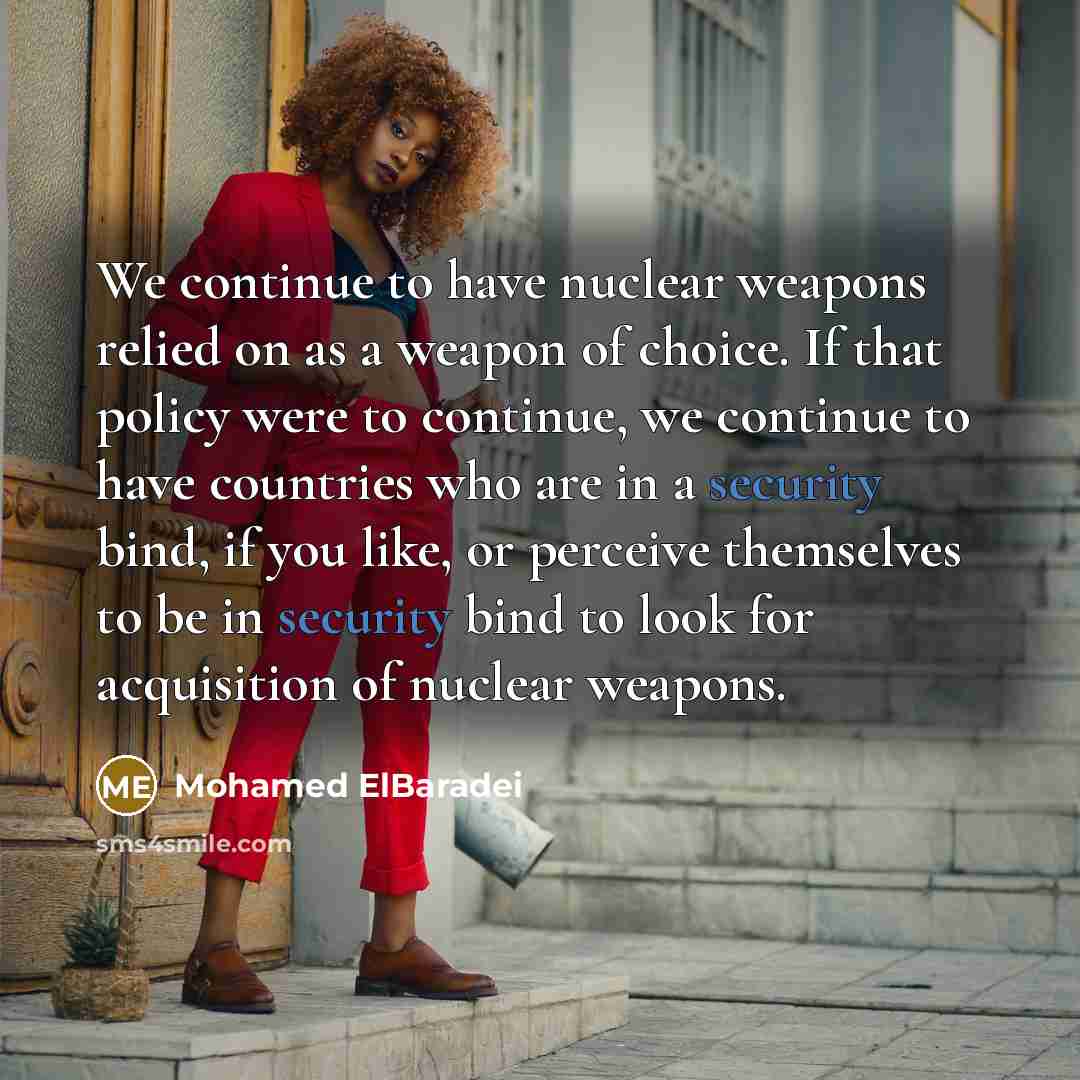 “We continue to have nuclear weapons relied on as a…” quote by Mohamed ElBaradei