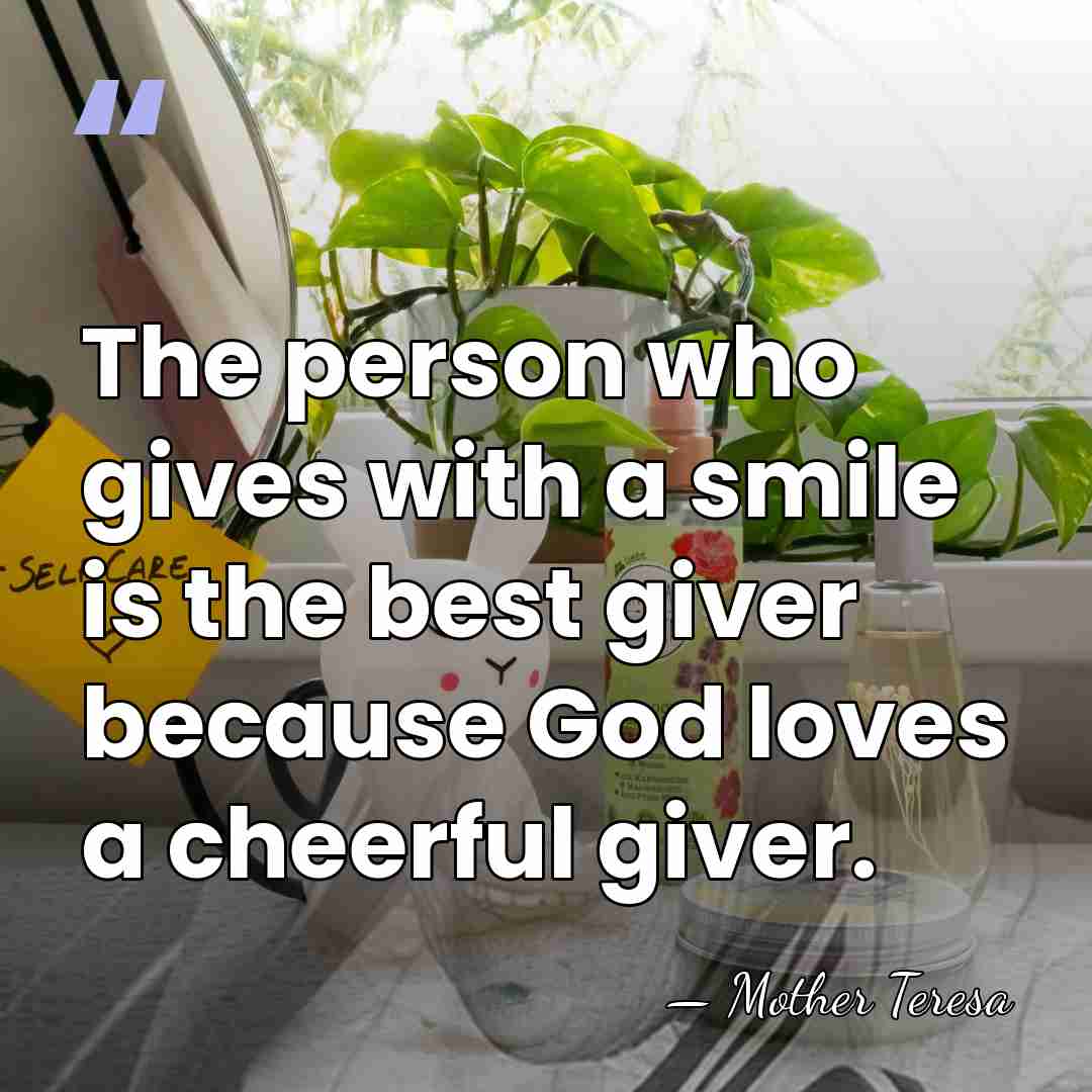 The person who gives with a smile is the best giver because&hellip; - Mother Teresa