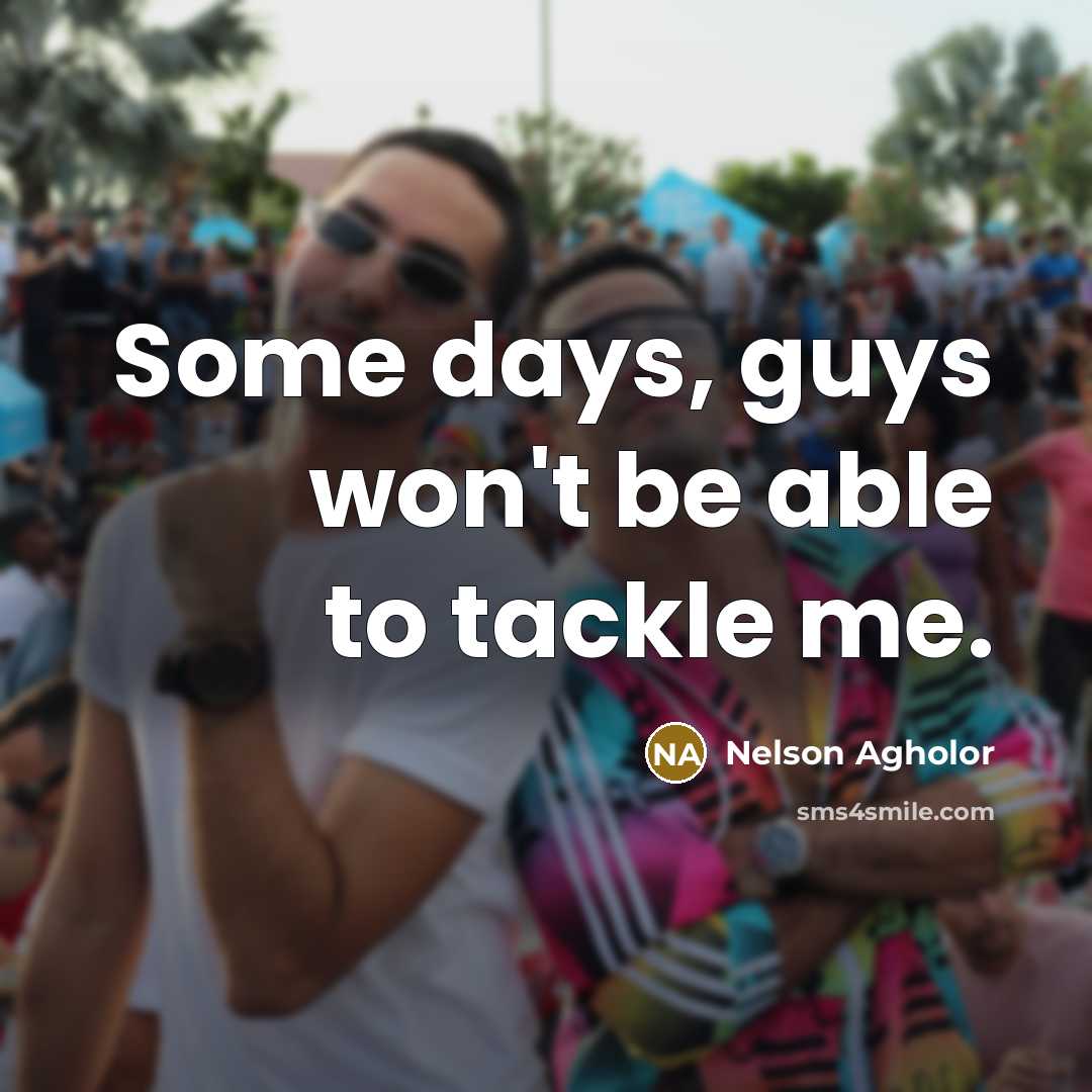 “Some days, guys won't be able to tackle me.…” quote by Nelson Agholor