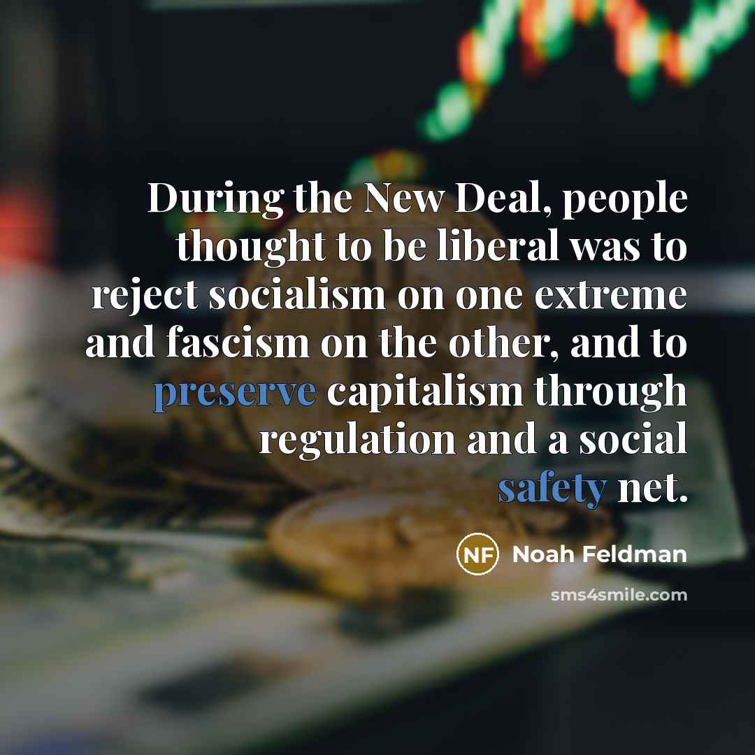 “During the New Deal, people thought to be liberal was…” quote by Noah Feldman