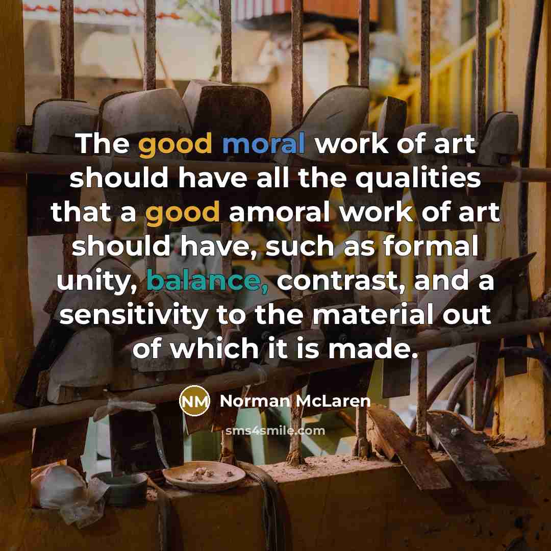 “The good moral work of art should have all the…” quote by Norman McLaren