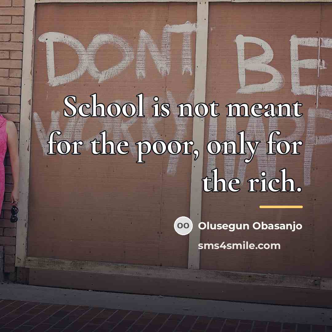 “School is not meant for the poor, only for the…” quote by Olusegun Obasanjo