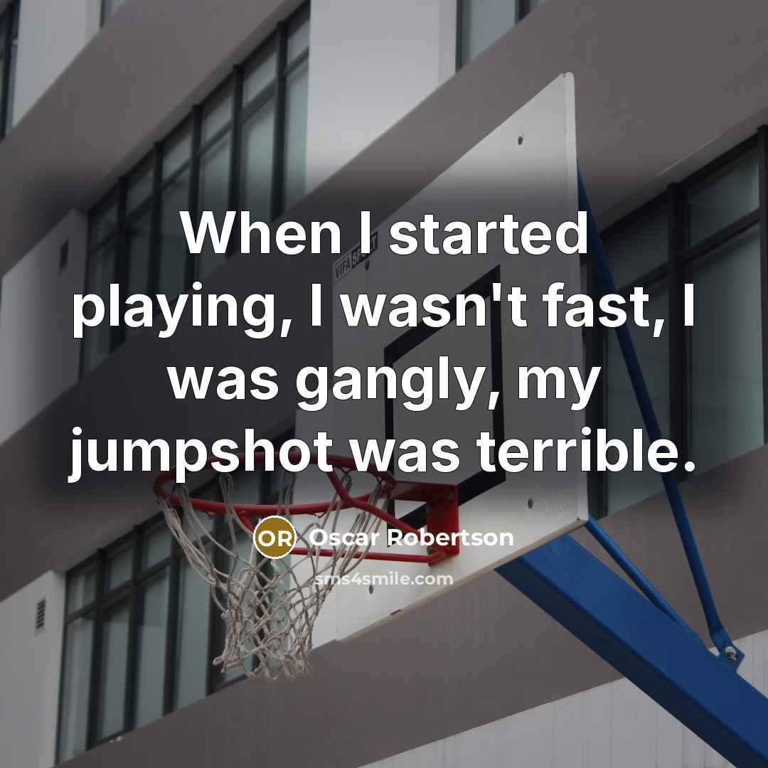 “When I started playing, I wasn't fast, I was gangly,…” quote by Oscar Robertson