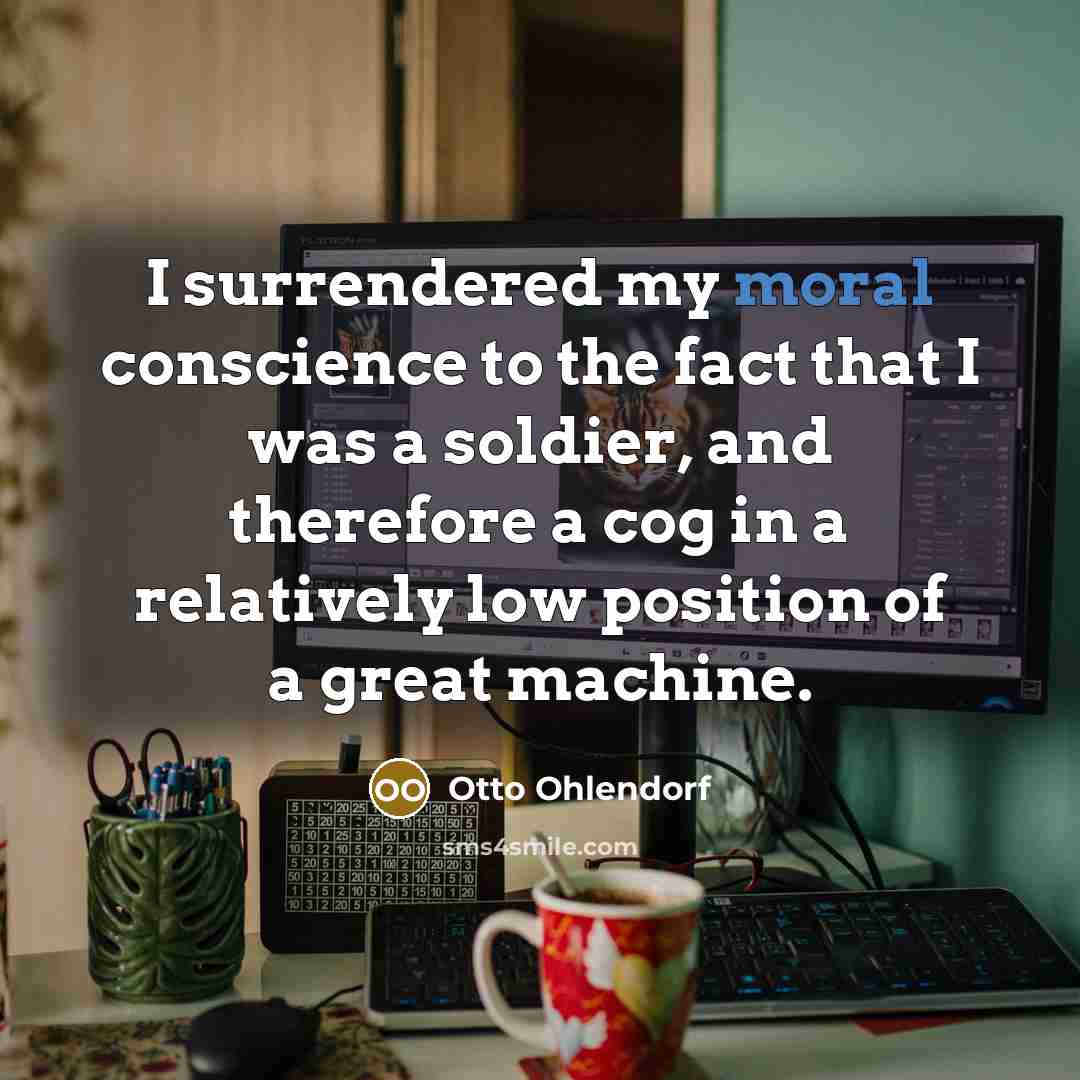 “I surrendered my moral conscience to the fact that I…” quote by Otto Ohlendorf