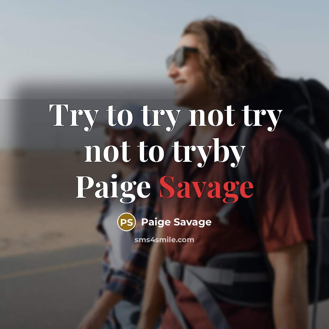 “Try to try not try not to tryby Paige Savage” quote by Paige Savage