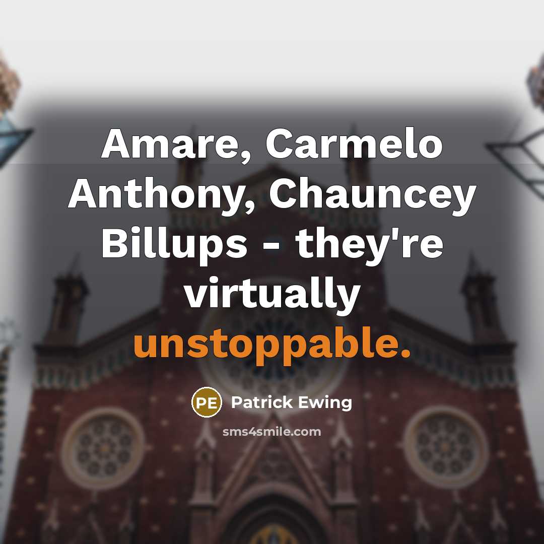 “Amare, Carmelo Anthony, Chauncey Billups - they're virtually unstoppable.” quote by Patrick Ewing
