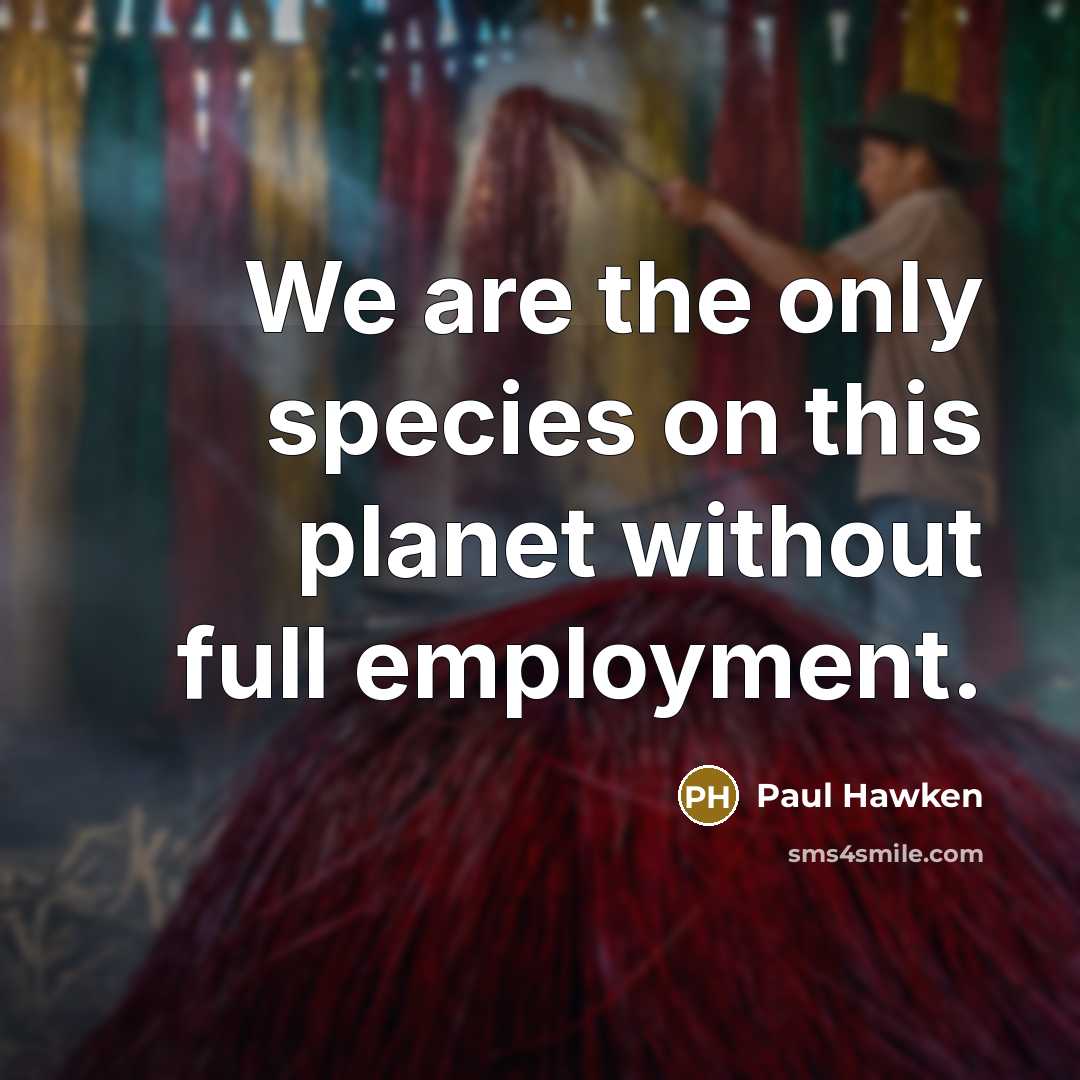 “We are the only species on this planet without full…” quote by Paul Hawken