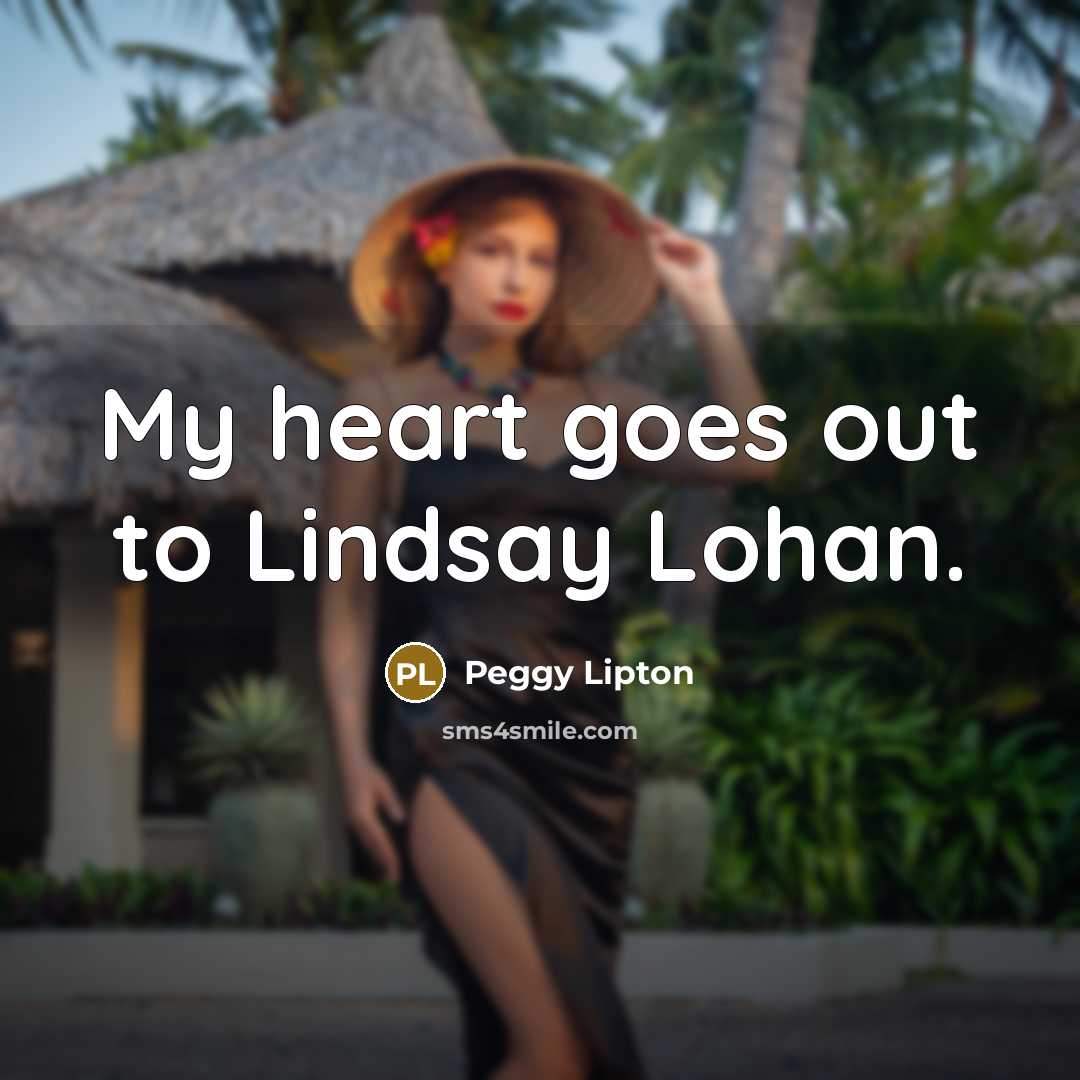 “My heart goes out to Lindsay Lohan.…” quote by Peggy Lipton